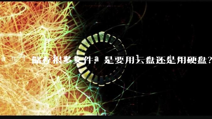 储存很多文件，是要用云盘还是用硬盘？